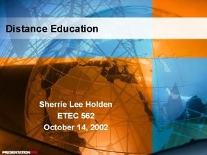 Distance Education Sherrie Lee Holden ETEC 562 October