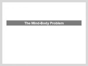 The MindBody Problem Some Theories of Mind Dualism