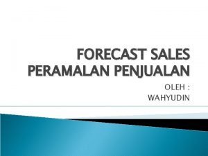 FORECAST SALES PERAMALAN PENJUALAN OLEH WAHYUDIN Forecast Penjualan