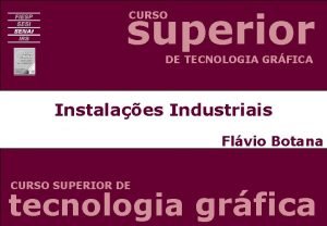 superior CURSO DE TECNOLOGIA GRFICA Instalaes Industriais Flvio