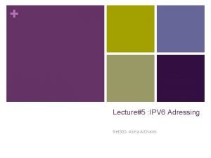 Lecture5 IPV 6 Adressing Net 302 Asma Al