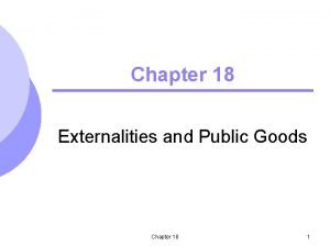 Chapter 18 Externalities and Public Goods Chapter 18