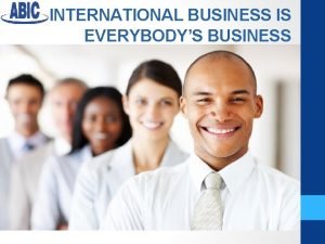 INTERNATIONAL BUSINESS IS EVERYBODYS BUSINESS Note to Instructors