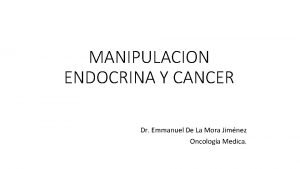 MANIPULACION ENDOCRINA Y CANCER Dr Emmanuel De La