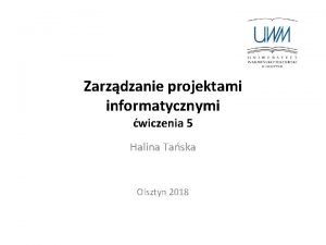 Zarzdzanie projektami informatycznymi wiczenia 5 Halina Taska Olsztyn
