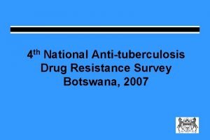 th 4 National Antituberculosis Drug Resistance Survey Botswana