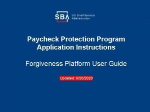 Paycheck Protection Program Application Instructions Forgiveness Platform User