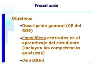 Presentacin Objetivos Descripcin general CE del BOE Especficos
