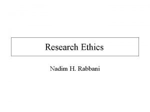 Research Ethics Nadim H Rabbani Out line Ethics