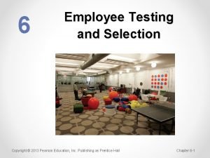 6 Employee Testing and Selection Copyright 2013 Pearson