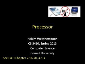 Processor Hakim Weatherspoon CS 3410 Spring 2013 Computer