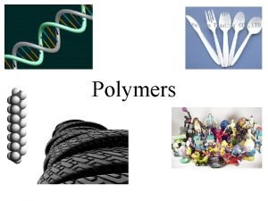 Polymers Many Parts This name hints at how