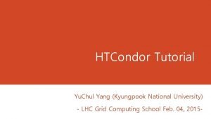 HTCondor Tutorial Yu Chul Yang Kyungpook National University