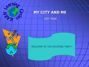 MY CITY AND ME CITY TOUR WELCOME TO