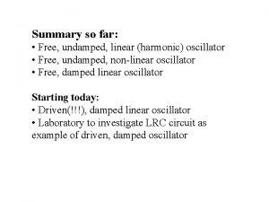 Summary so far Free undamped linear harmonic oscillator