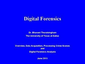 Digital Forensics Dr Bhavani Thuraisingham The University of