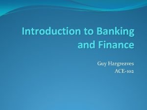 Introduction to Banking and Finance Guy Hargreaves ACE102