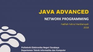 JAVA ADVANCED NETWORK PROGRAMMING Fadilah Fahrul Hardiansyah 2018