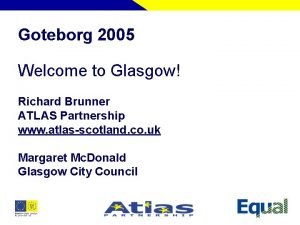 Goteborg 2005 Welcome to Glasgow Richard Brunner ATLAS