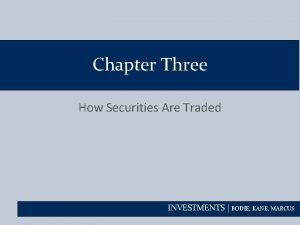 Chapter Three How Securities Are Traded INVESTMENTS BODIE