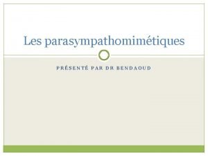 Les parasympathomimtiques PRSENT PAR DR BENDAOUD I Rappel