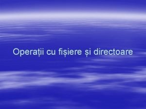 Operaii cu fiiere i directoare FIIERE Un fiier