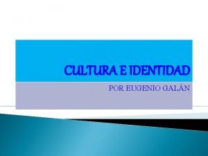 CULTURA E IDENTIDAD POR EUGENIO GALN ORIGEN Y