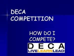 DECA COMPETITION HOW DO I COMPETE What is
