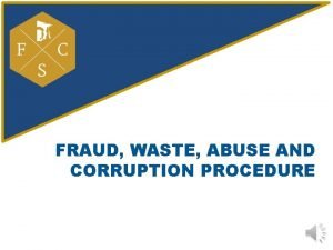 FRAUD WASTE ABUSE AND CORRUPTION PROCEDURE This procedure