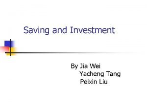 Saving and Investment By Jia Wei Yacheng Tang