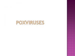 POXVIRUSES Largest viruses infecting vertebrates Belong to family