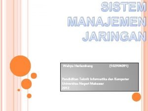 SISTEM MANAJEMEN JARINGAN Wahyu Herlambang 102904091 Pendidikan Teknik