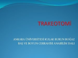 TRAKEOTOM ANKARA NVERSTES KULAK BURUN BOAZ BA VE