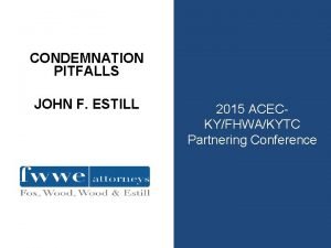 CONDEMNATION PITFALLS JOHN F ESTILL 2015 ACECKYFHWAKYTC Partnering
