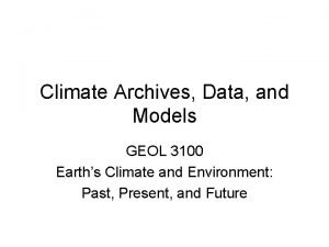 Climate Archives Data and Models GEOL 3100 Earths