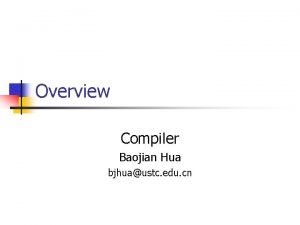 Overview Compiler Baojian Hua bjhuaustc edu cn Compiler