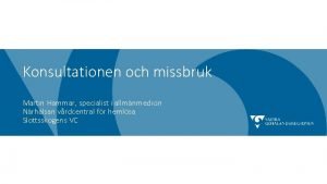 Konsultationen och missbruk Martin Hammar specialist i allmnmedicin