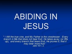 ABIDING IN JESUS I AM the true vine