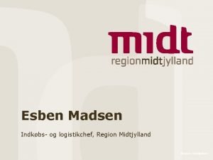 Esben Madsen Indkbs og logistikchef Region Midtjylland Udfordringer