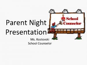 Parent Night Presentation Ms Kostovski School Counselor What
