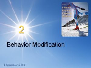 2 Behavior Modification Cengage Learning 2015 Behavior Modification