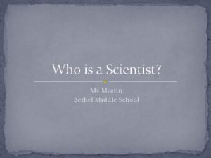 Who is a Scientist Ms Martin Bethel Middle