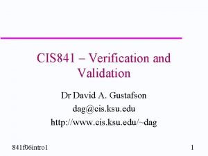 CIS 841 Verification and Validation Dr David A