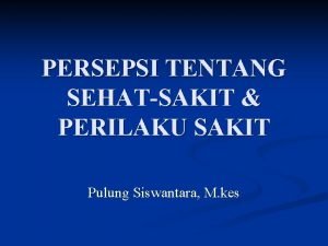 PERSEPSI TENTANG SEHATSAKIT PERILAKU SAKIT Pulung Siswantara M