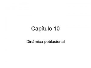 Captulo 10 Dinmica poblacional Dinmica poblacional Estudio de