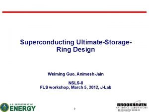 Superconducting UltimateStorage Ring Design Weiming Guo Animesh Jain