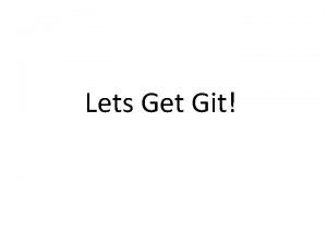 Lets Get Git Git Goals for Today Touch