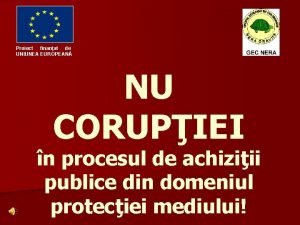 Proiect finanat de UNIUNEA EUROPEAN NU CORUPIEI n