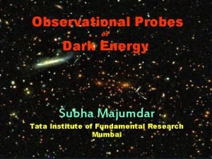 Observational Probes of Dark Energy Subha Majumdar Tata
