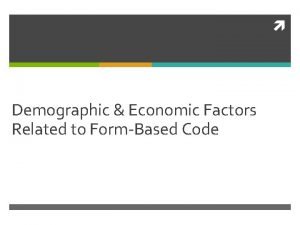 Demographic Economic Factors Related to FormBased Code The